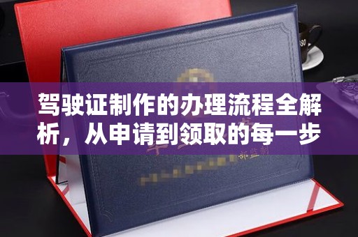 木兰驾驶证制作的办理流程全解析，从申请到领取的每一步