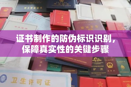 木兰证书制作的防伪标识识别，保障真实性的关键步骤